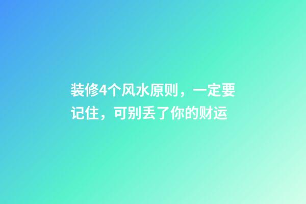 装修4个风水原则，一定要记住，可别丢了你的财运