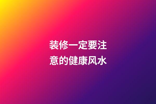 装修一定要注意的健康风水