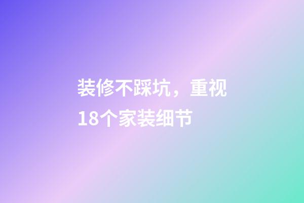 装修不踩坑，重视18个家装细节