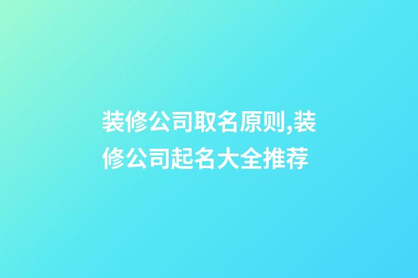 装修公司取名原则,装修公司起名大全推荐-第1张-公司起名-玄机派