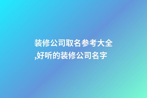 装修公司取名参考大全,好听的装修公司名字