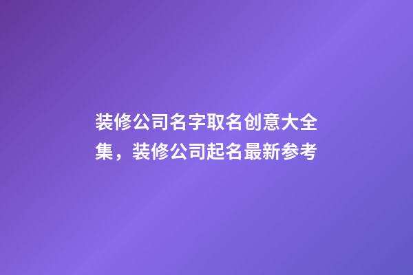 装修公司名字取名创意大全集，装修公司起名最新参考-第1张-公司起名-玄机派