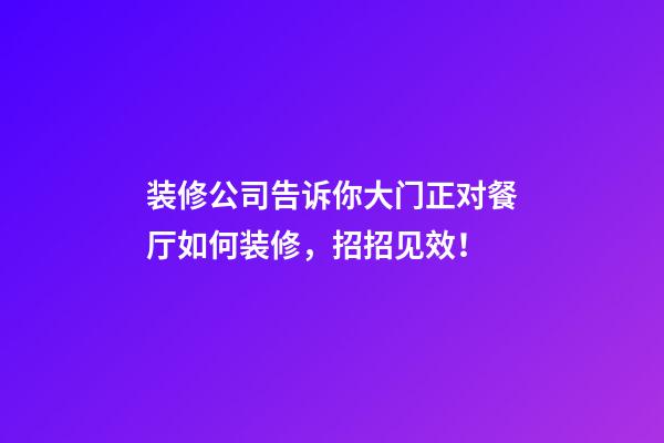 装修公司告诉你大门正对餐厅如何装修，招招见效！