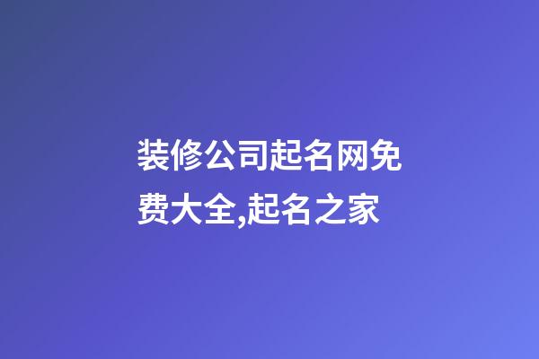 装修公司起名网免费大全,起名之家-第1张-公司起名-玄机派
