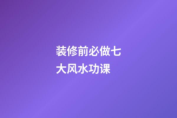 装修前必做七大风水功课