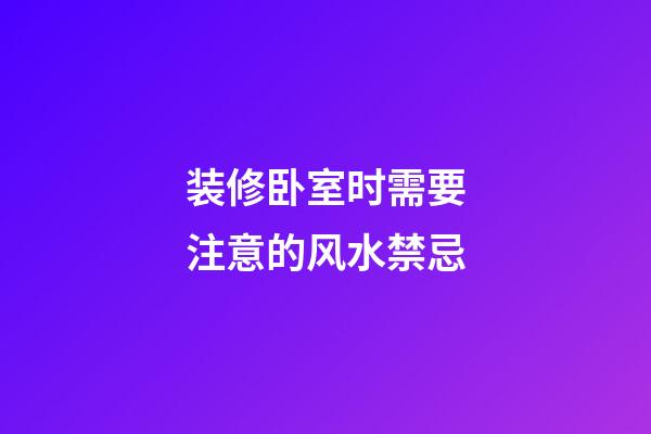 装修卧室时需要注意的风水禁忌
