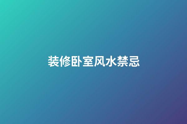 装修卧室风水禁忌