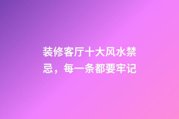 装修客厅十大风水禁忌，每一条都要牢记