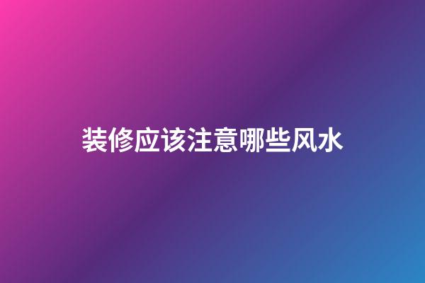 装修应该注意哪些风水