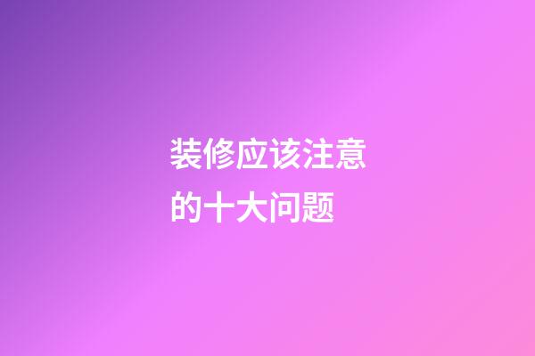 装修应该注意的十大问题