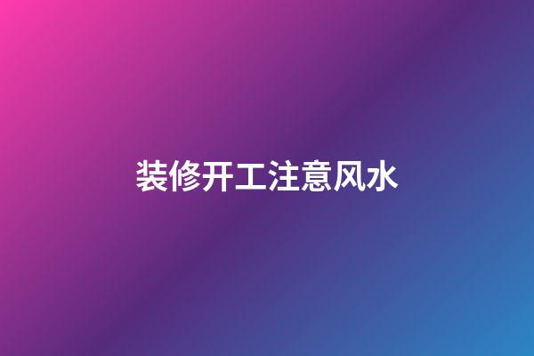 装修开工注意风水