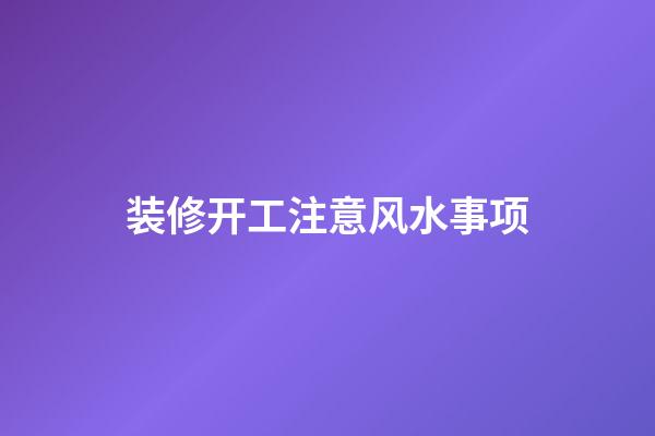 装修开工注意风水事项