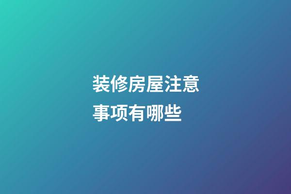 装修房屋注意事项有哪些