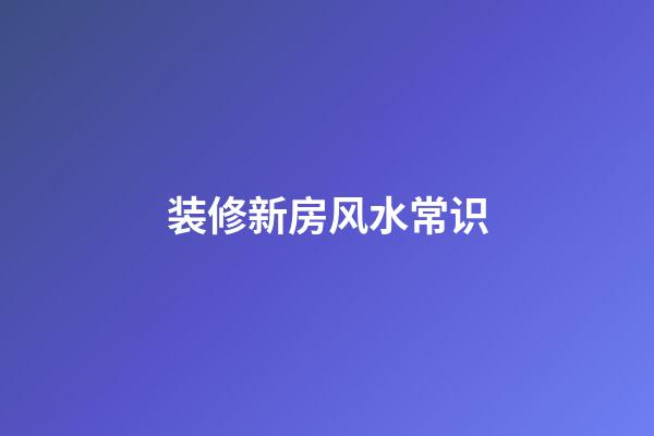 装修新房风水常识