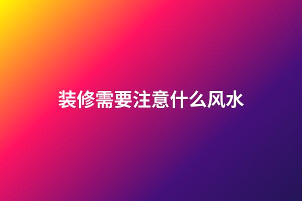 装修需要注意什么风水