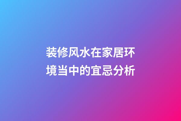 装修风水在家居环境当中的宜忌分析