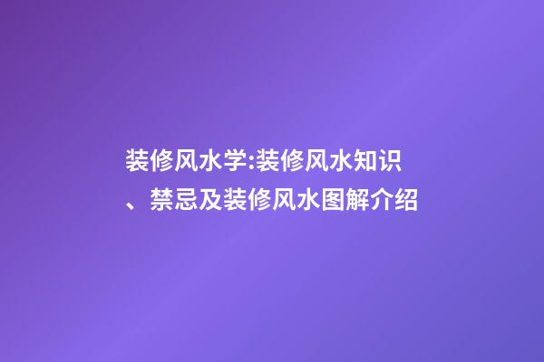 装修风水学:装修风水知识、禁忌及装修风水图解介绍