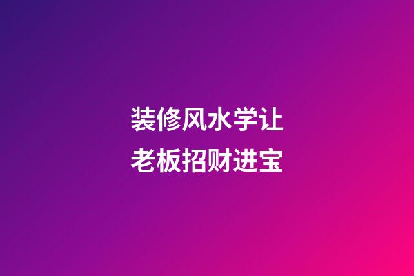 装修风水学让老板招财进宝