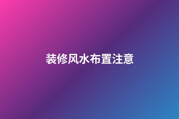 装修风水布置注意