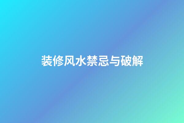 装修风水禁忌与破解