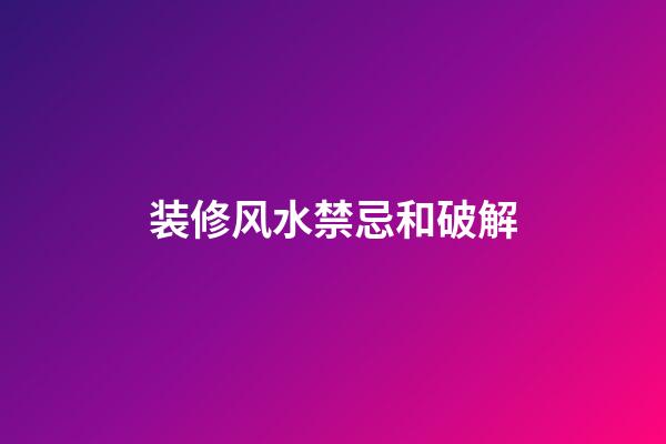 装修风水禁忌和破解