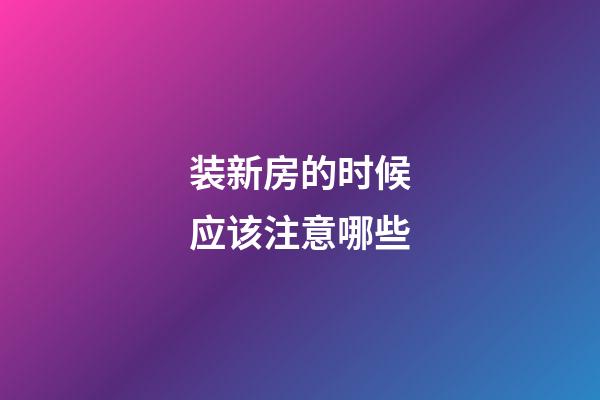 装新房的时候应该注意哪些