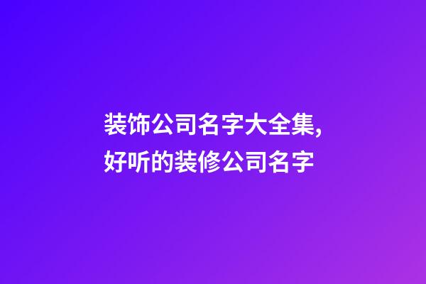 装饰公司名字大全集,好听的装修公司名字