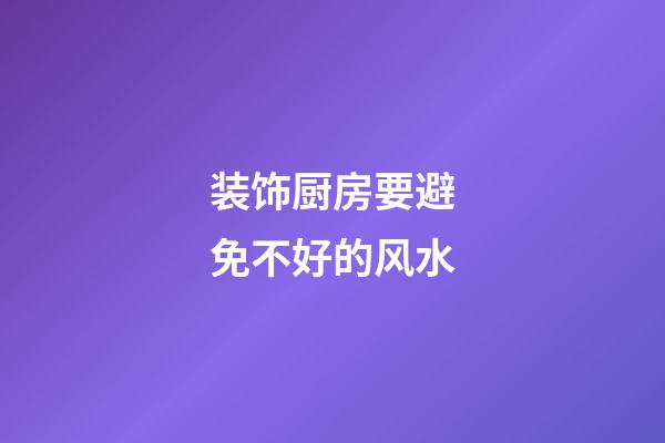装饰厨房要避免不好的风水