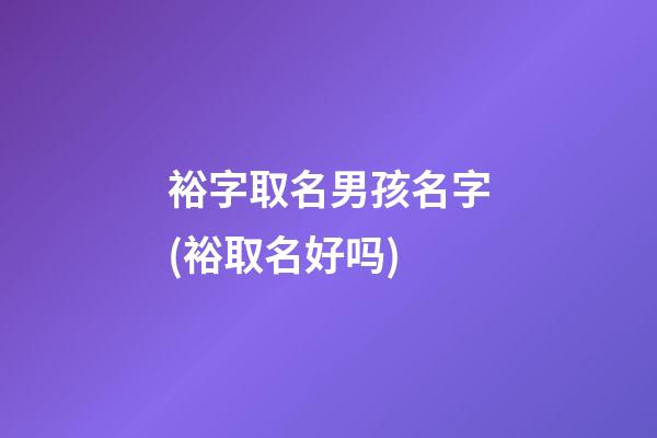 裕字取名男孩名字(裕取名好吗)