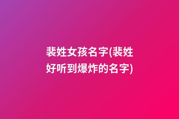 裴姓女孩名字(裴姓好听到爆炸的名字)