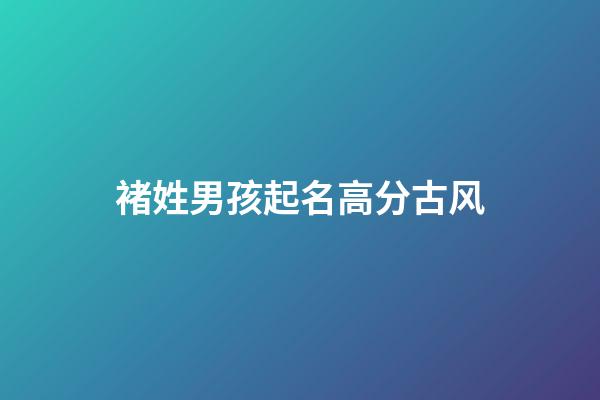 褚姓男孩起名高分古风