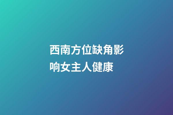 西南方位缺角影响女主人健康