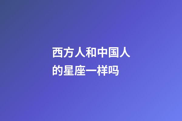 西方人和中国人的星座一样吗-第1张-星座运势-玄机派