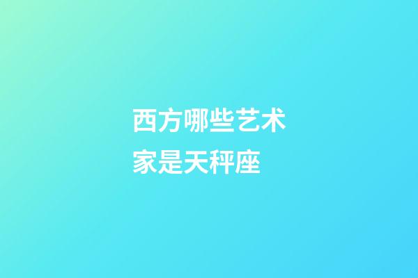 西方哪些艺术家是天秤座-第1张-星座运势-玄机派