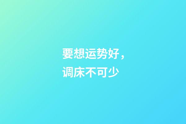 要想运势好，调床不可少