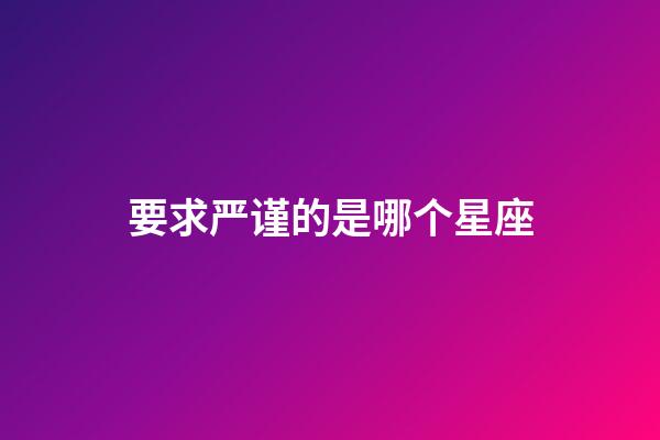 要求严谨的是哪个星座-第1张-星座运势-玄机派