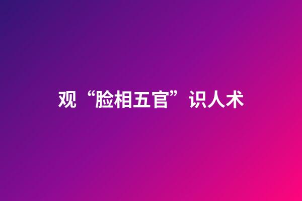观“脸相五官”识人术
