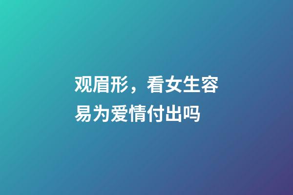 观眉形，看女生容易为爱情付出吗