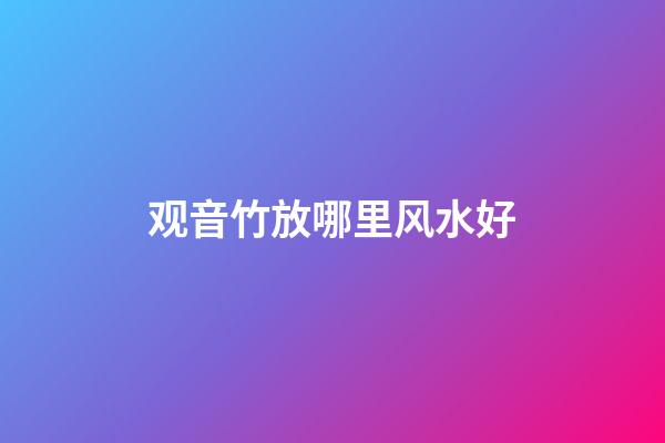 观音竹放哪里风水好