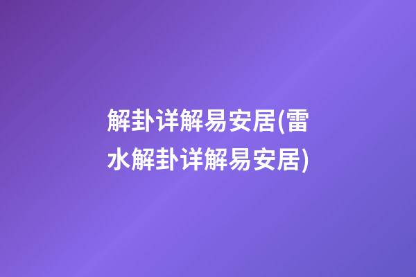 解卦详解易安居(雷水解卦详解易安居)