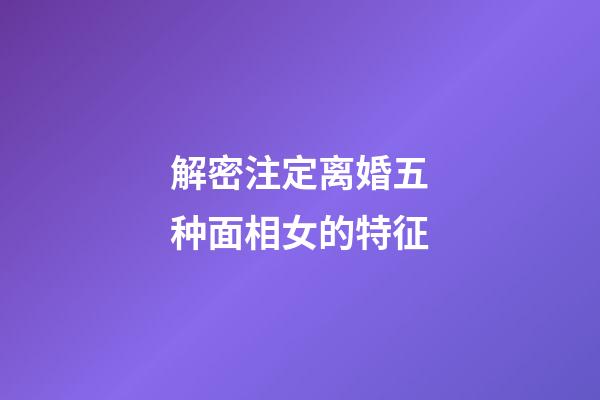 解密注定离婚五种面相女的特征
