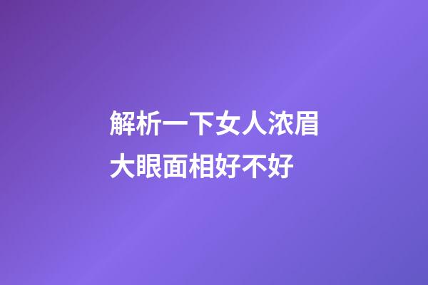 解析一下女人浓眉大眼面相好不好