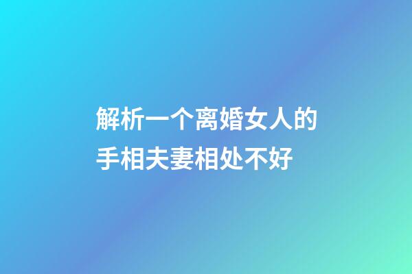 解析一个离婚女人的手相夫妻相处不好