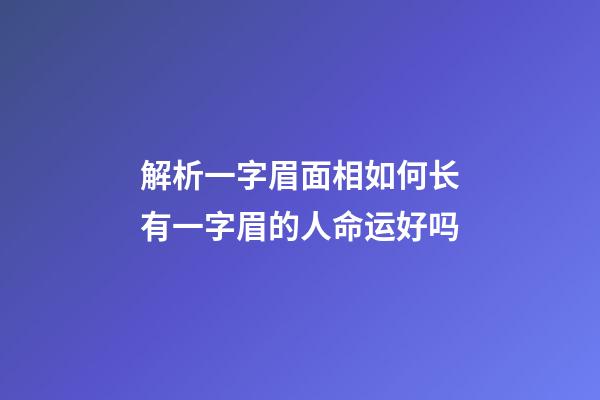 解析一字眉面相如何长有一字眉的人命运好吗