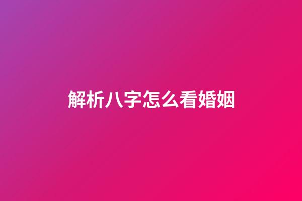 解析八字怎么看婚姻