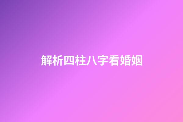 解析四柱八字看婚姻