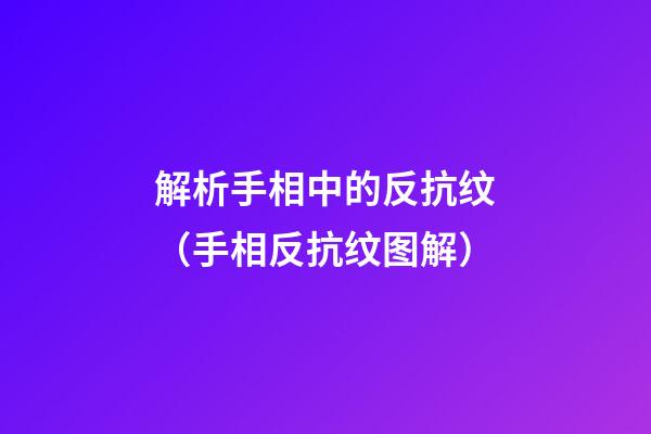 解析手相中的反抗纹（手相反抗纹图解）