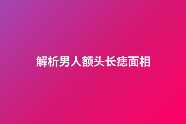 解析男人额头长痣面相