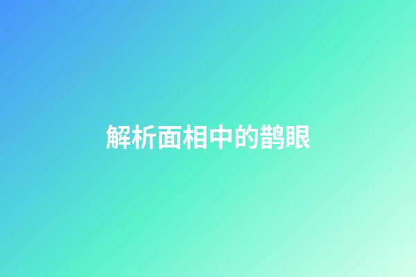 解析面相中的鹊眼