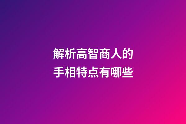 解析高智商人的手相特点有哪些